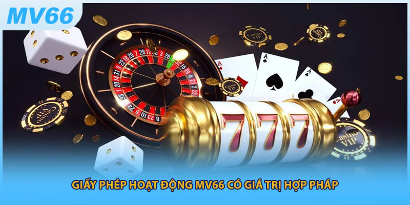 Giấy phép hoạt động MV66 có giá trị hợp pháp