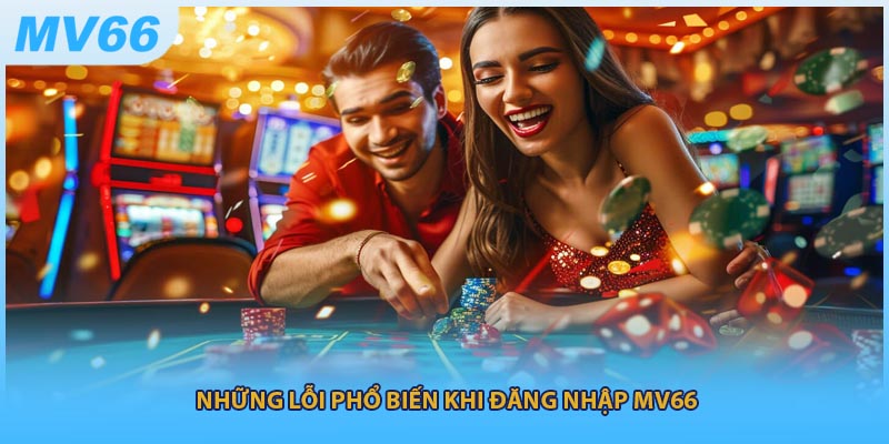Những lỗi phổ biến khi đăng nhập MV66