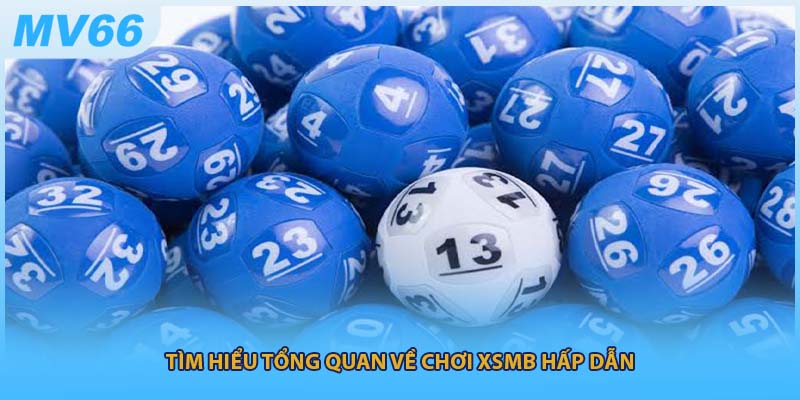 Tìm hiểu tổng quan về chơi XSMB hấp dẫn