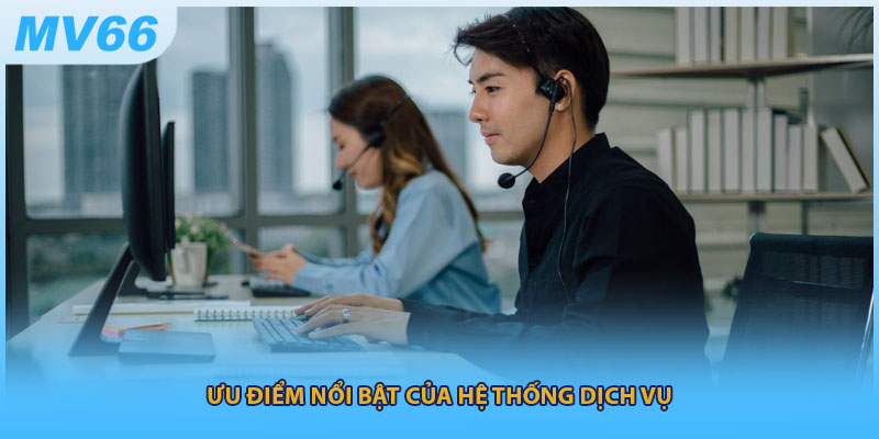 Ưu điểm nổi bật của hệ thống dịch vụ